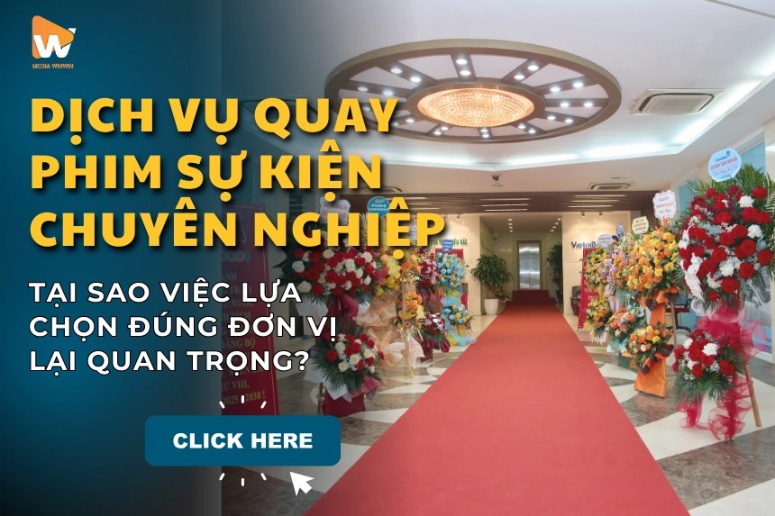 Checklist 8 Yếu Tố Lựa Chọn Đơn Vị Quay Phim Sự Kiện Chuyên Nghiệp