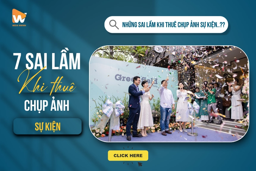 7 Sai Lầm Khi Thuê Chụp Ảnh Sự Kiện & Cách Media WinWin Giúp Bạn