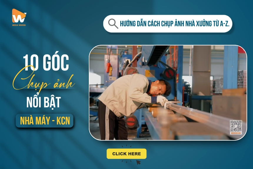 10 Góc Chụp Không Thể Thiếu Để Làm Nổi Bật Nhà Máy