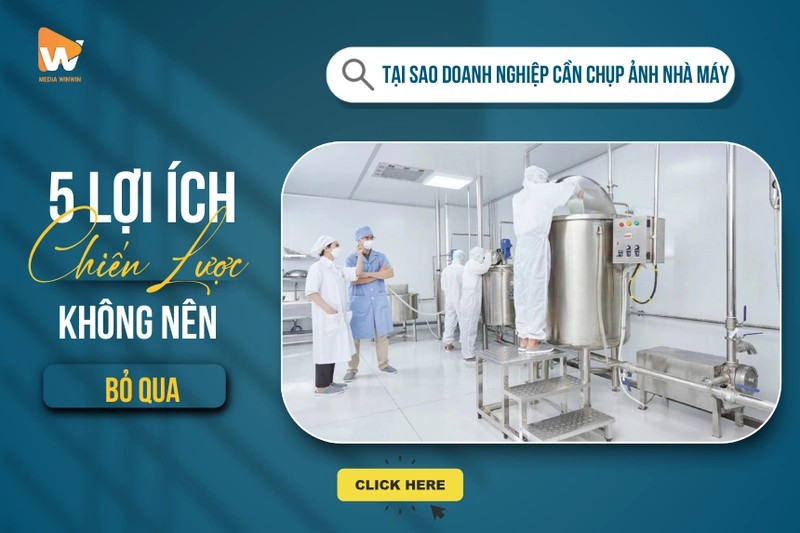 Tại Sao Doanh Nghiệp Cần Chụp Ảnh Nhà Máy? 5 Lợi Ích Chiến Lược Bạn Không Thể Bỏ Qua