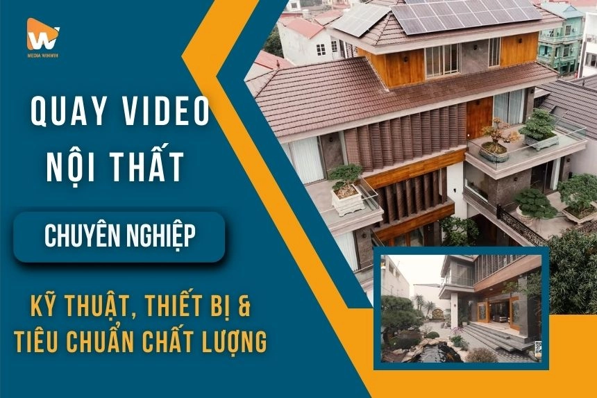 Quay Video Nội Thất Chuyên Nghiệp: Kỹ Thuật, Thiết Bị & Tiêu Chuẩn Chất Lượng