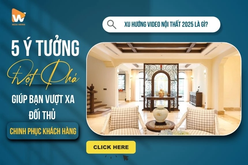 Xu Hướng Video Nội Thất 2025: 5 Ý Tưởng Đột Phá Giúp Bạn Vượt Xa Đối Thủ & Chinh Phục Khách Hàng